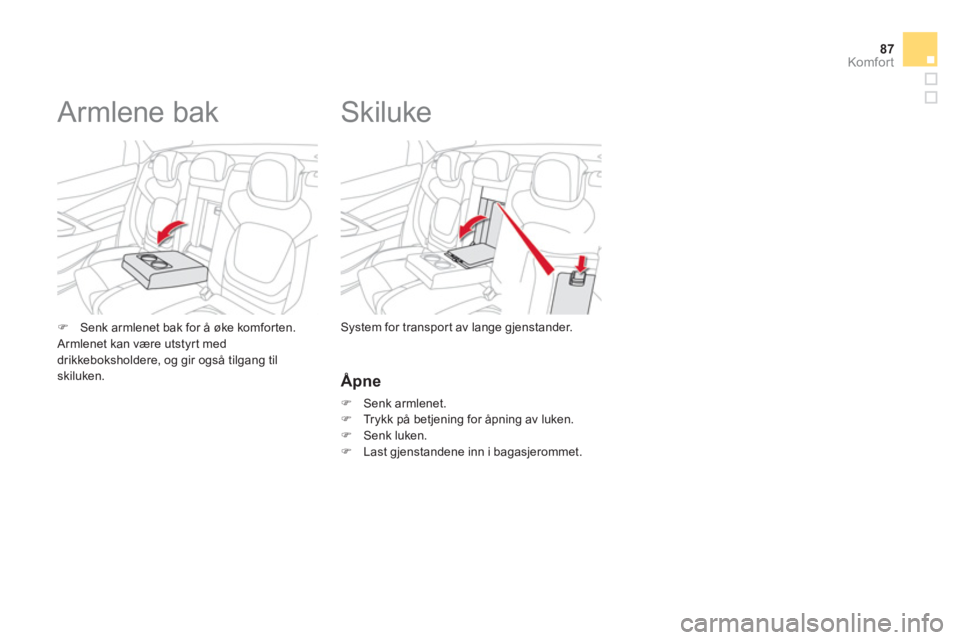 CITROEN DS5 2013  InstruksjonsbØker (in Norwegian) 87
Komfor t
   
 
 
 
 
 
 
 
Skiluke 
System for transpor t av lange gjenstander.�)Senk armlenet bak for å øke komfor ten.  
 Armlenet kan være utstyrt meddrikkeboksholdere, og gir også tilgang t