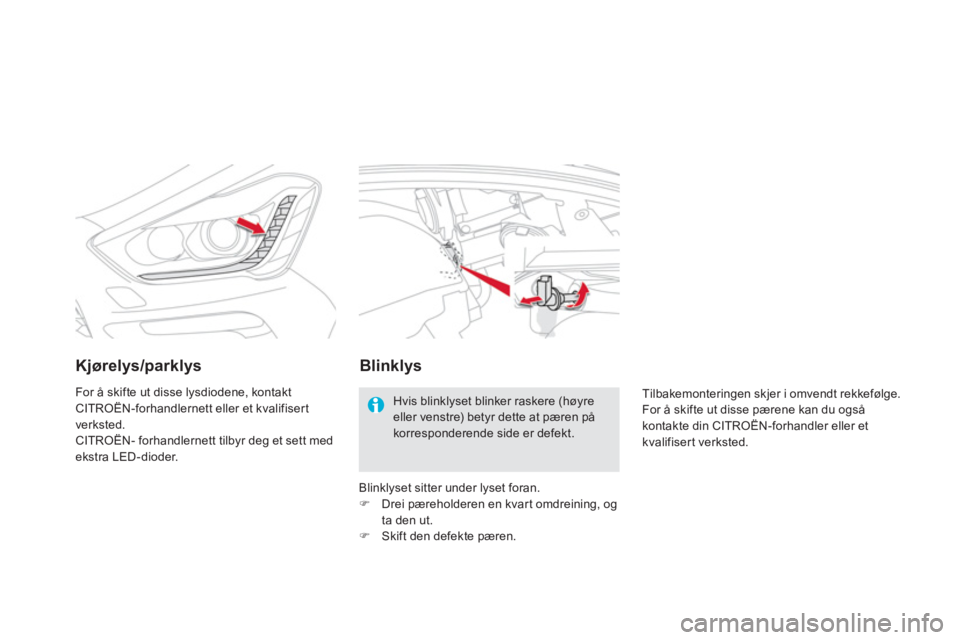 CITROEN DS5 2012  InstruksjonsbØker (in Norwegian) Kjørelys/parklys
For å skifte ut disse lysdiodene, kontakt CITROËN-forhandlernett eller et kvalifisert
verksted.
CITROËN- forhandlernett tilbyr deg et sett medekstra LED-dioder.
Blinklys
Hvis blin