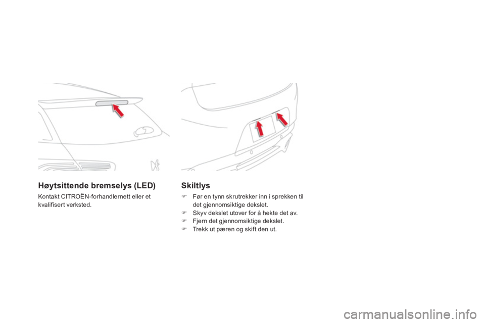CITROEN DS5 2012  InstruksjonsbØker (in Norwegian) Skiltlys
�)    Før en tynn skrutrekker inn i sprekken til 
det gjennomsiktige dekslet. �)   Skyv dekslet utover for å hekte det av.�) 
 Fjern det gjennomsiktige dekslet. �) 
  Trekk ut pæren og ski