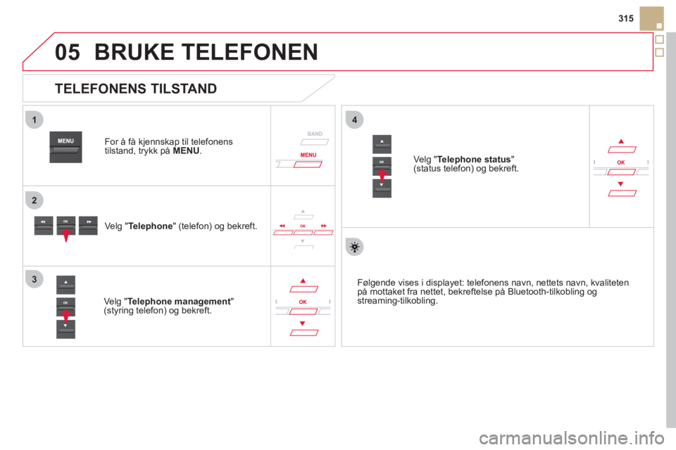 CITROEN DS5 2012 InstruksjonsbØker (in Norwegian)
05
1
2
4
3
315
BRUKE TELEFONEN
For å få kjennskap til telefonens
tilstand, trykk på MENU.
Ve lg " Telephone" (telefon) og bekreft.
Ve l
g "Telephone management
"(styring telefon) o CITROEN DS5 2012 InstruksjonsbØker (in Norwegian)
05
1
2
4
3
315
BRUKE TELEFONEN
For å få kjennskap til telefonens
tilstand, trykk på MENU.
Ve lg " Telephone" (telefon) og bekreft.
Ve l
g "Telephone management
"(styring telefon) o