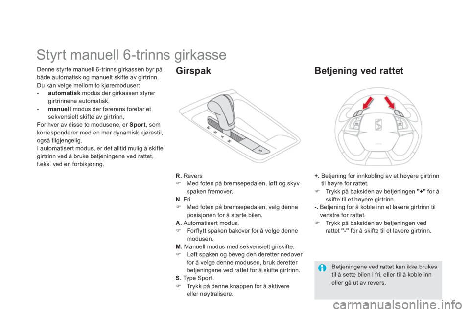 CITROEN DS5 2011  InstruksjonsbØker (in Norwegian)    
 
 
 
 
 
 
 
 
 
 
 
 
 
Styrt manuell 6-trinns girkasse 
Denne styr te manuell 6 -trinns girkassen byr på 
både automatisk o
g manuelt skifte av girtrinn.
Du kan velge mellom to kjøremoduser: