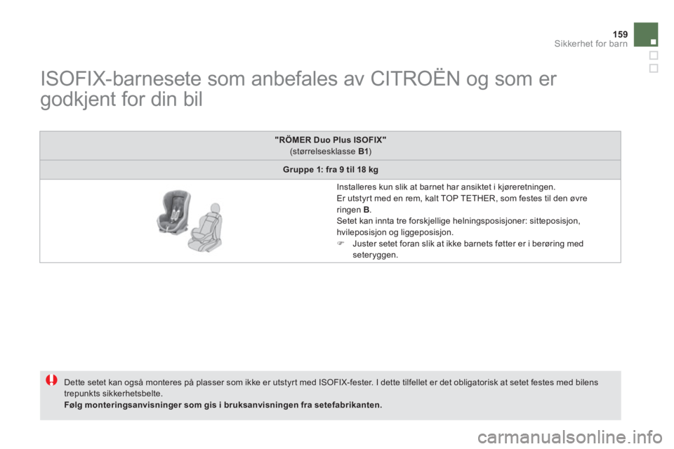 CITROEN DS5 2011 InstruksjonsbØker (in Norwegian) 159Sikkerhet for barn
ISOFIX-barnesete som anbefales av CITROËN og som er
godkjent for din bil
Dette setet kan også monteres på plasser som ikke er utstyr t med ISOFIX CITROEN DS5 2011 InstruksjonsbØker (in Norwegian) 159Sikkerhet for barn
ISOFIX-barnesete som anbefales av CITROËN og som er
godkjent for din bil
Dette setet kan også monteres på plasser som ikke er utstyr t med ISOFIX