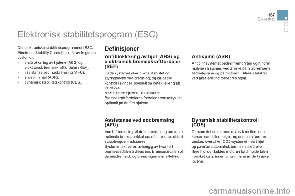 CITROEN DS5 2011  InstruksjonsbØker (in Norwegian) 167
Sikkerhet
  Det elektroniske stabilitetsprogrammet (ESC:
Electronic Stability Control) består av følgendesystemer: 
   
 
-  antiblokkering av hjulene (ABS) og elektronisk bremsekraftfordeler (R