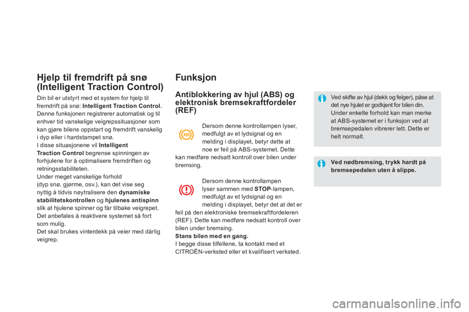 CITROEN DS5 2011  InstruksjonsbØker (in Norwegian) Hjelp til fremdrift på snø
(Intelligent Traction Control)
Din bil er utstyrt med et system for hjelp til
fremdrift på snø:  Intelligent Traction Control.Denne funksjonen registrerer automatisk og 