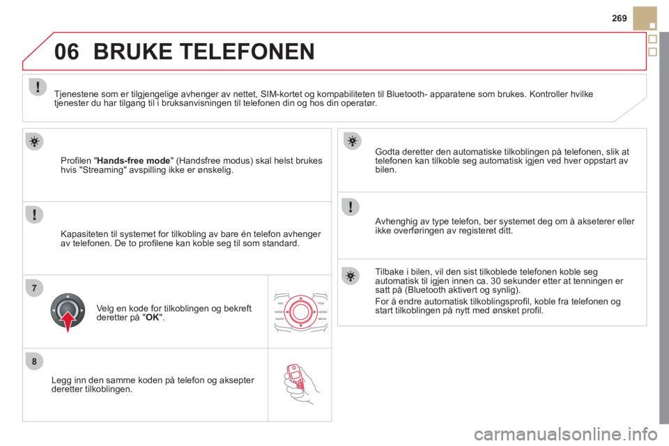 CITROEN DS5 2011 InstruksjonsbØker (in Norwegian) 8
06
7
269
Le
gg inn den samme koden på telefon og aksepter
deretter tilkoblingen.
Godta deretter den automatiske tilkoblin
gen på telefonen, slik at
telefonen kan tilkoble seg automatisk ig CITROEN DS5 2011 InstruksjonsbØker (in Norwegian) 8
06
7
269
Le
gg inn den samme koden på telefon og aksepter
deretter tilkoblingen.
Godta deretter den automatiske tilkoblin
gen på telefonen, slik at
telefonen kan tilkoble seg automatisk ig