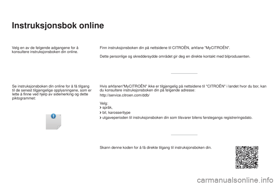 CITROEN DS5 HYBRID 2016  InstruksjonsbØker (in Norwegian) Instruksjonsbok online
Hvis arkfanen"MyCITROËN" ikke er tilgjengelig på nettsidene til "CITROËN " i landet hvor du bor, kan 
du konsultere instruksjonsboken din på følgende adress