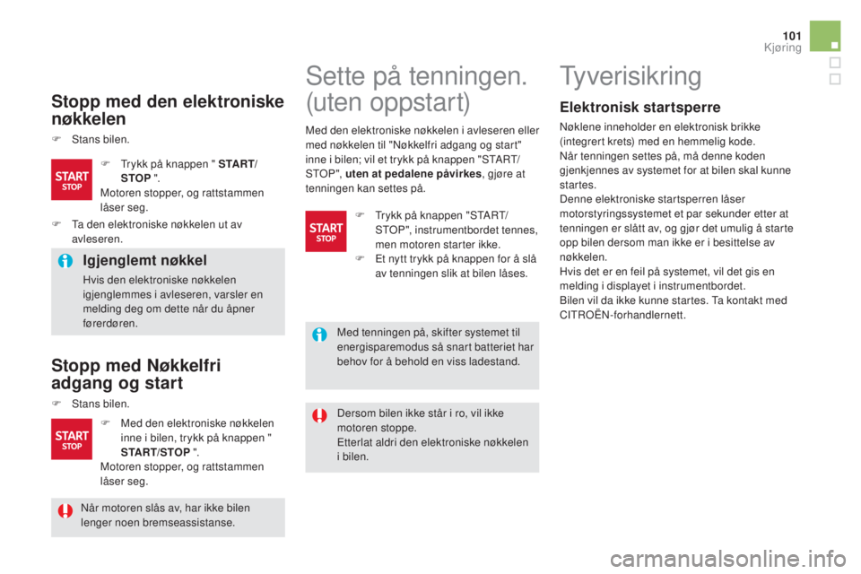 CITROEN DS5 HYBRID 2016 InstruksjonsbØker (in Norwegian) 101
DS5_no_Chap04_conduite_ed02-2015
Stopp med den elektroniske
nøkkelen
F Stans bilen.
Igjenglemt nøkkel
Hvis den elektroniske nøkkelen
igjenglemmes i avleseren, varsler en
melding deg om dette CITROEN DS5 HYBRID 2016 InstruksjonsbØker (in Norwegian) 101
DS5_no_Chap04_conduite_ed02-2015
Stopp med den elektroniske
nøkkelen
F Stans bilen.
Igjenglemt nøkkel
Hvis den elektroniske nøkkelen
igjenglemmes i avleseren, varsler en
melding deg om dette