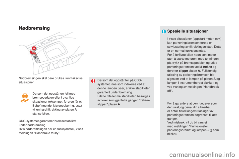 CITROEN DS5 HYBRID 2016 InstruksjonsbØker (in Norwegian) DS5_no_Chap04_conduite_ed02-2015
nødbremsing
Nødbremsingen skal bare brukes i unntaksvise
situasjoner.Dersom det oppstår feil på CDS-
systemet, noe som indikeres ved at
denne lampen lyser, er ik CITROEN DS5 HYBRID 2016 InstruksjonsbØker (in Norwegian) DS5_no_Chap04_conduite_ed02-2015
nødbremsing
Nødbremsingen skal bare brukes i unntaksvise
situasjoner.Dersom det oppstår feil på CDS-
systemet, noe som indikeres ved at
denne lampen lyser, er ik