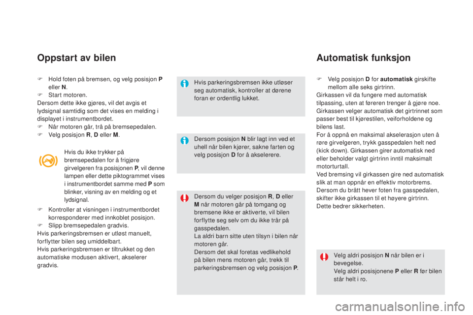 CITROEN DS5 HYBRID 2016  InstruksjonsbØker (in Norwegian) DS5_no_Chap04_conduite_ed02-2015
F Hold foten på bremsen, og velg posisjon P eller  n.
F
 
S
 tart motoren.
Dersom dette ikke gjøres, vil det avgis et 
lydsignal samtidig som det vises en melding i 