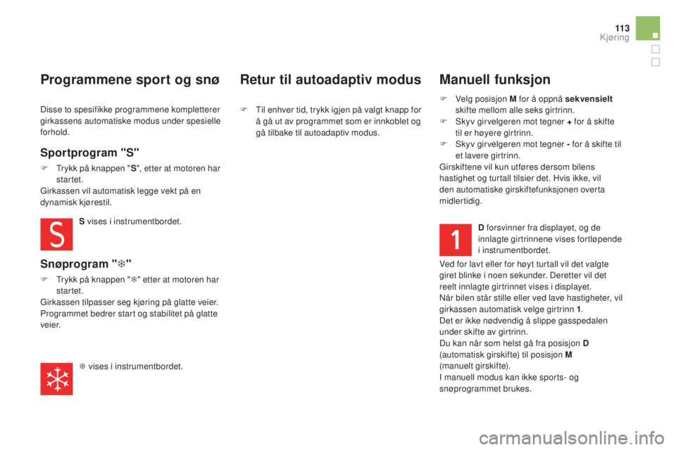 CITROEN DS5 HYBRID 2016  InstruksjonsbØker (in Norwegian) 11 3
DS5_no_Chap04_conduite_ed02-2015
Manuell funksjon
F Velg posisjon M for å oppnå sekvensielt 
skifte mellom alle seks girtrinn.
F
 
S
 kyv girvelgeren mot tegner + for å skifte 
til er høyere 