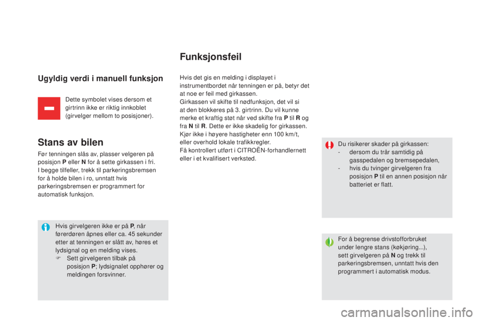 CITROEN DS5 HYBRID 2016  InstruksjonsbØker (in Norwegian) DS5_no_Chap04_conduite_ed02-2015
ugyldig verdi i manuell funksjon
Dette symbolet vises dersom et 
girtrinn ikke er riktig innkoblet 
(girvelger mellom to posisjoner).
Stans av bilen
Før tenningen sl