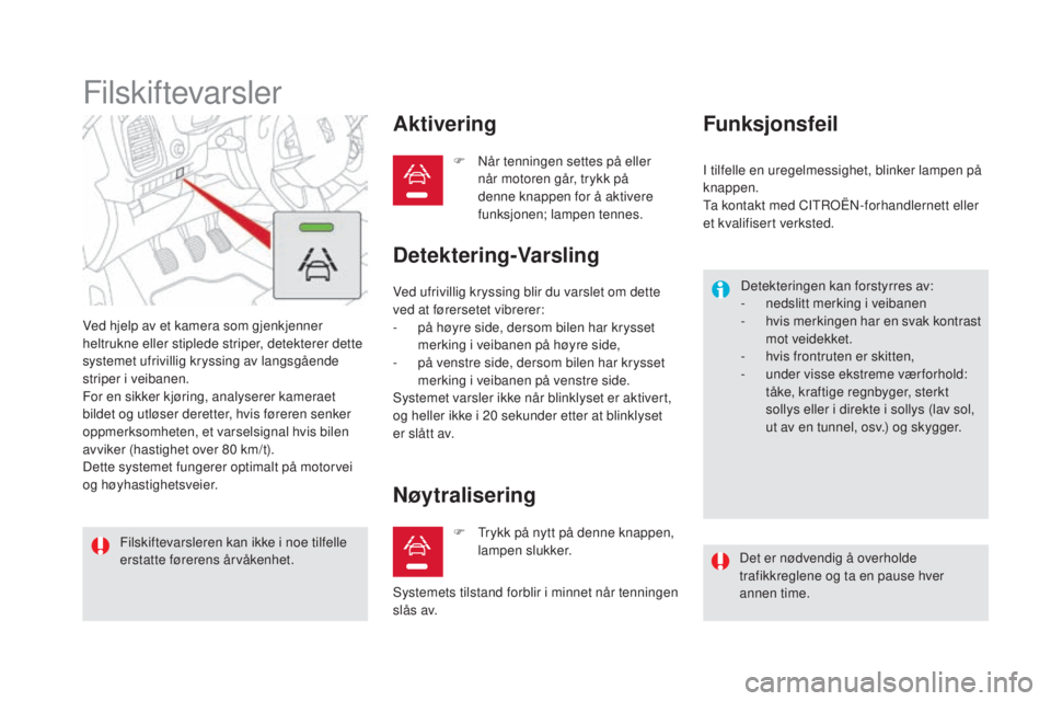 CITROEN DS5 HYBRID 2016 InstruksjonsbØker (in Norwegian) DS5_no_Chap04_conduite_ed02-2015
Filskiftevarsler
Ved hjelp av et kamera som gjenkjenner
heltrukne eller stiplede striper, detekterer dette
systemet ufrivillig kryssing av langsgående
striper i ve CITROEN DS5 HYBRID 2016 InstruksjonsbØker (in Norwegian) DS5_no_Chap04_conduite_ed02-2015
Filskiftevarsler
Ved hjelp av et kamera som gjenkjenner
heltrukne eller stiplede striper, detekterer dette
systemet ufrivillig kryssing av langsgående
striper i ve