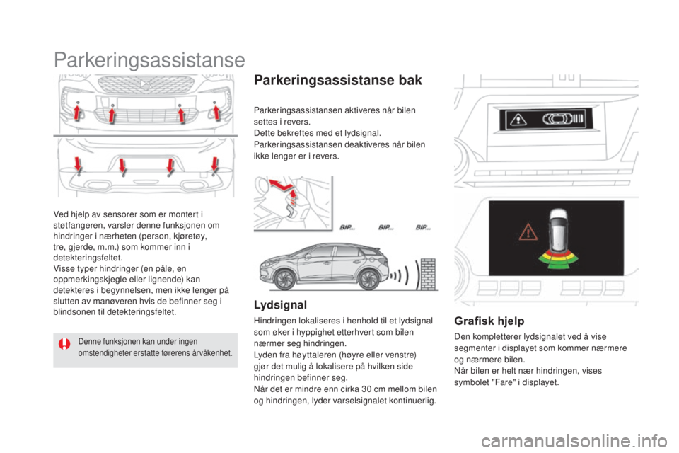 CITROEN DS5 HYBRID 2016 InstruksjonsbØker (in Norwegian) DS5_no_Chap04_conduite_ed02-2015
Ved hjelp av sensorer som er montert i
støtfangeren, varsler denne funksjonen om
hindringer i nærheten (person, kjøretøy,
tre, gjerde, m.m.) som kommer inn i
d CITROEN DS5 HYBRID 2016 InstruksjonsbØker (in Norwegian) DS5_no_Chap04_conduite_ed02-2015
Ved hjelp av sensorer som er montert i
støtfangeren, varsler denne funksjonen om
hindringer i nærheten (person, kjøretøy,
tre, gjerde, m.m.) som kommer inn i
d