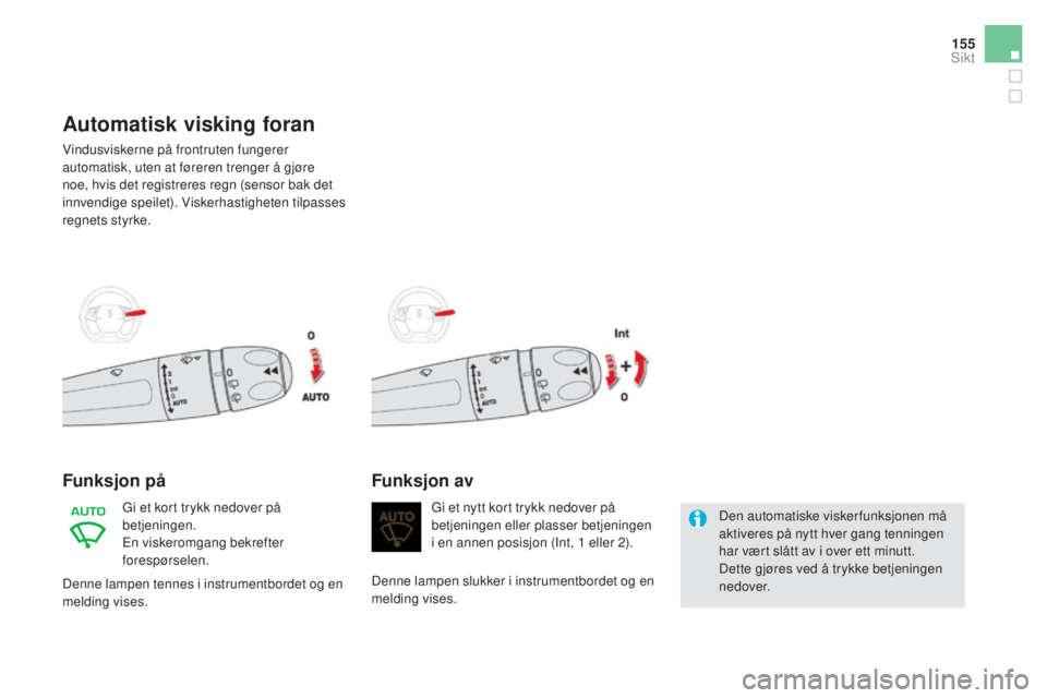 CITROEN DS5 HYBRID 2016 InstruksjonsbØker (in Norwegian) 155
DS5_no_Chap05_visibilite_ed02-2015
Automatisk visking foran
Vindusviskerne på frontruten fungerer
automatisk, uten at føreren trenger å gjøre
noe, hvis det registreres regn (sensor bak det
CITROEN DS5 HYBRID 2016 InstruksjonsbØker (in Norwegian) 155
DS5_no_Chap05_visibilite_ed02-2015
Automatisk visking foran
Vindusviskerne på frontruten fungerer
automatisk, uten at føreren trenger å gjøre
noe, hvis det registreres regn (sensor bak det