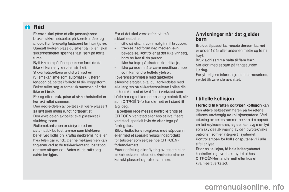 CITROEN DS5 HYBRID 2016 InstruksjonsbØker (in Norwegian) Føreren skal påse at alle passasjerene
bruker sikkerhetsbeltet på korrekt måte, og
at de sitter forsvarlig fastspent før han kjører.
Uansett hvilken plass du sitter på i bilen, skal
sikkerhe CITROEN DS5 HYBRID 2016 InstruksjonsbØker (in Norwegian) Føreren skal påse at alle passasjerene
bruker sikkerhetsbeltet på korrekt måte, og
at de sitter forsvarlig fastspent før han kjører.
Uansett hvilken plass du sitter på i bilen, skal
sikkerhe