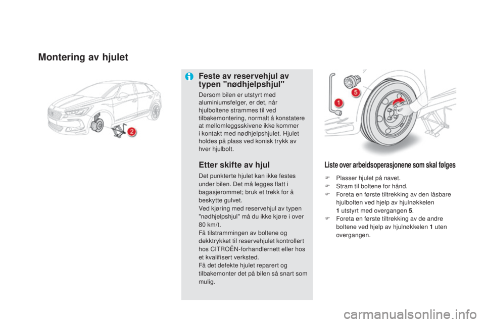 CITROEN DS5 HYBRID 2016  InstruksjonsbØker (in Norwegian) DS5_no_Chap08_info-pratiques_ed02-2015
Montering av hjulet
Feste av reservehjul av 
typen "nødhjelpshjul"
Dersom bilen er utstyrt med 
aluminiumsfelger, er det, når 
hjulboltene strammes til