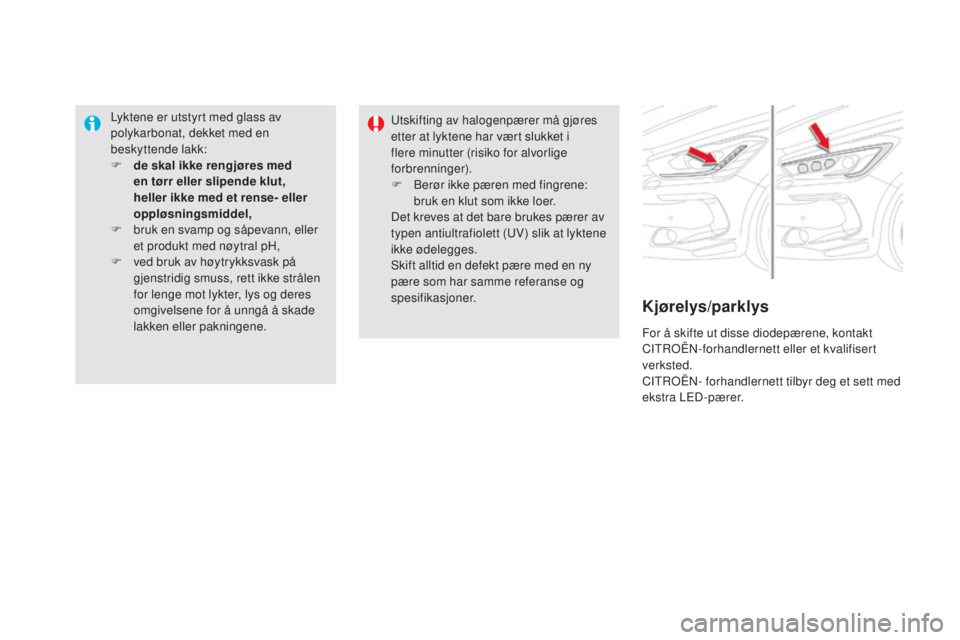 CITROEN DS5 HYBRID 2016 InstruksjonsbØker (in Norwegian) DS5_no_Chap08_info-pratiques_ed02-2015
Lyktene er utstyrt med glass av
polykarbonat, dekket med en
beskyttende lakk:
F
d
e skal ikke rengjøres med
en tørr eller slipende klut,
heller ikke med CITROEN DS5 HYBRID 2016 InstruksjonsbØker (in Norwegian) DS5_no_Chap08_info-pratiques_ed02-2015
Lyktene er utstyrt med glass av
polykarbonat, dekket med en
beskyttende lakk:
F
d
e skal ikke rengjøres med
en tørr eller slipende klut,
heller ikke med