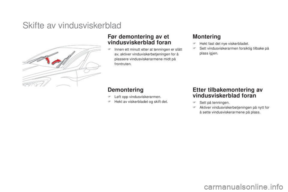 CITROEN DS5 HYBRID 2016 InstruksjonsbØker (in Norwegian) DS5_no_Chap08_info-pratiques_ed02-2015
Skifte av vindusviskerblad
Før demontering av et
vindusviskerblad foran
F Innen ett minutt etter at tenningen er slått av, aktiver vinduviskerbetjeningen for CITROEN DS5 HYBRID 2016 InstruksjonsbØker (in Norwegian) DS5_no_Chap08_info-pratiques_ed02-2015
Skifte av vindusviskerblad
Før demontering av et
vindusviskerblad foran
F Innen ett minutt etter at tenningen er slått av, aktiver vinduviskerbetjeningen for