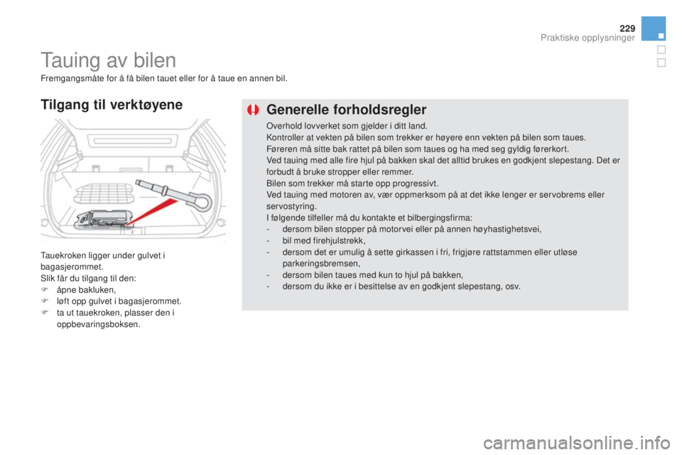 CITROEN DS5 HYBRID 2016 InstruksjonsbØker (in Norwegian) 229
DS5_no_Chap08_info-pratiques_ed02-2015
Generelle forholdsregler
Overhold lovverket som gjelder i ditt land.
Kontroller at vekten på bilen som trekker er høyere enn vekten på bilen som taues.
F CITROEN DS5 HYBRID 2016 InstruksjonsbØker (in Norwegian) 229
DS5_no_Chap08_info-pratiques_ed02-2015
Generelle forholdsregler
Overhold lovverket som gjelder i ditt land.
Kontroller at vekten på bilen som trekker er høyere enn vekten på bilen som taues.
F