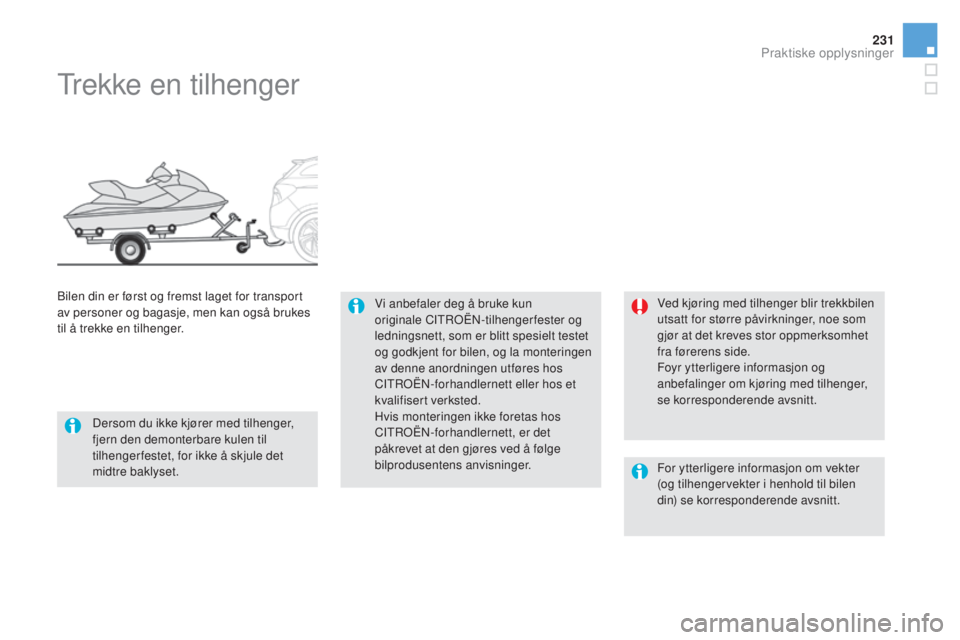 CITROEN DS5 HYBRID 2016 InstruksjonsbØker (in Norwegian) 231
DS5_no_Chap08_info-pratiques_ed02-2015
Trekke en tilhenger
Vi anbefaler deg å bruke kun
originale CITROËN-tilhengerfester og
ledningsnett, som er blitt spesielt testet
og godkjent for bilen, CITROEN DS5 HYBRID 2016 InstruksjonsbØker (in Norwegian) 231
DS5_no_Chap08_info-pratiques_ed02-2015
Trekke en tilhenger
Vi anbefaler deg å bruke kun
originale CITROËN-tilhengerfester og
ledningsnett, som er blitt spesielt testet
og godkjent for bilen,