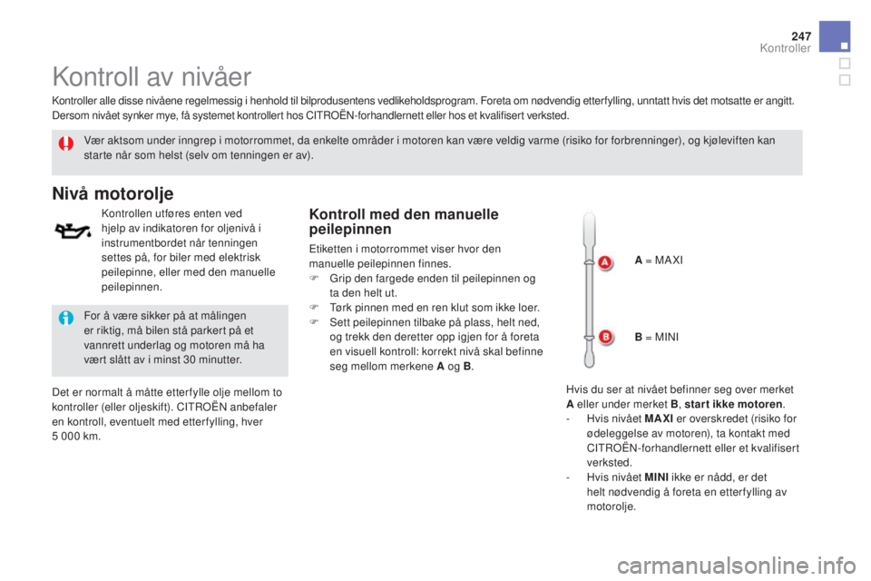 CITROEN DS5 HYBRID 2016 InstruksjonsbØker (in Norwegian) 247
DS5_no_Chap09_verifications_ed02-2015
Kontroll av nivåer
Vær aktsom under inngrep i motorrommet, da enkelte områder i motoren kan være veldig varme (risiko for forbrenninger), og kjøleviften CITROEN DS5 HYBRID 2016 InstruksjonsbØker (in Norwegian) 247
DS5_no_Chap09_verifications_ed02-2015
Kontroll av nivåer
Vær aktsom under inngrep i motorrommet, da enkelte områder i motoren kan være veldig varme (risiko for forbrenninger), og kjøleviften