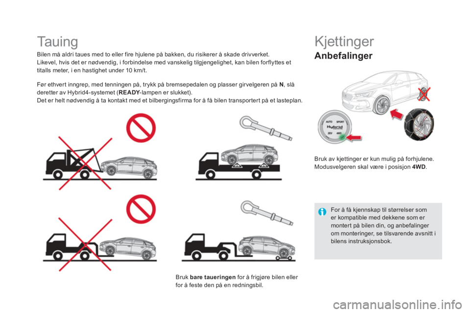 CITROEN DS5 HYBRID 2016  InstruksjonsbØker (in Norwegian)    
 
 
 
 
 
 
 
Ta u i n g   
 
 
Bilen må aldri taues med to eller fire hjulene på bakken, du risikerer å skade drivverket. 
  Likevel, hvis det er nødvendig, i forbindelse med vanskelig tilgje