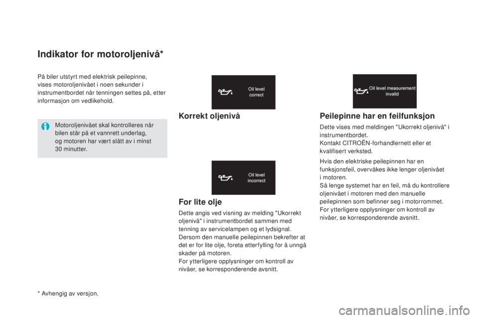 CITROEN DS5 HYBRID 2016  InstruksjonsbØker (in Norwegian) Indikator for motoroljenivå*
For lite olje
Dette angis ved visning av melding "Ukorrekt 
oljenivå" i instrumentbordet sammen med 
tenning av servicelampen og et lydsignal.
Dersom den manuell