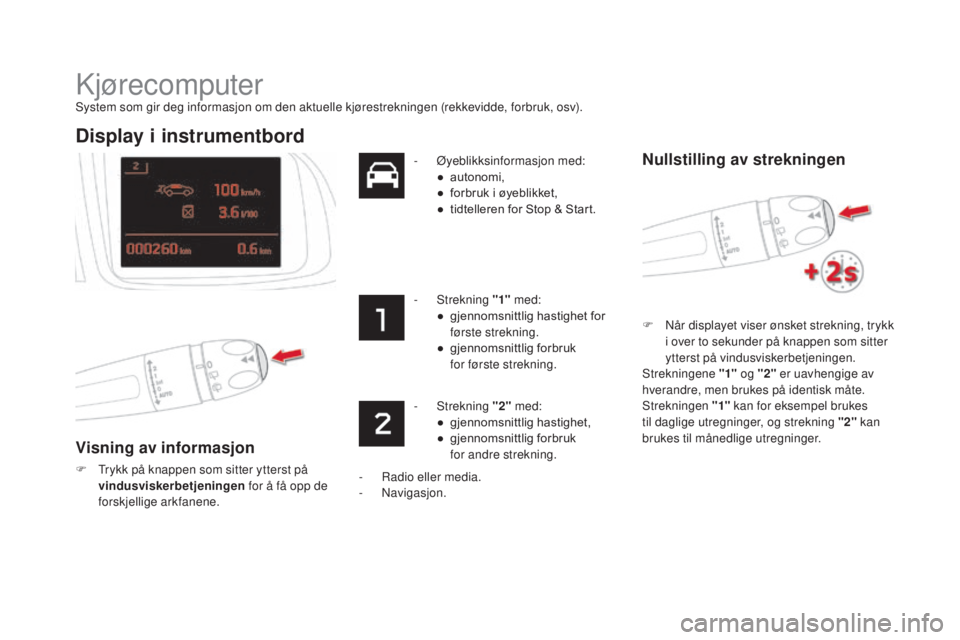 CITROEN DS5 HYBRID 2016 InstruksjonsbØker (in Norwegian) Kjørecomputer
System som gir deg informasjon om den aktuelle kjørestrekningen (rekkevidde, forbruk, osv).
display i instrumentbord
Visning av informasjon
F Trykk på knappen som sitter ytterst på v CITROEN DS5 HYBRID 2016 InstruksjonsbØker (in Norwegian) Kjørecomputer
System som gir deg informasjon om den aktuelle kjørestrekningen (rekkevidde, forbruk, osv).
display i instrumentbord
Visning av informasjon
F Trykk på knappen som sitter ytterst på v