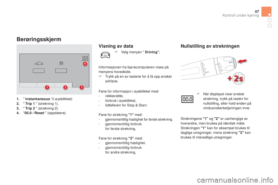 CITROEN DS5 HYBRID 2016  InstruksjonsbØker (in Norwegian) 47
Berøringsskjerm
1. " Instantaneous  "(i øyeblikket)
2. "  T
r i p  1 " (strekning 1).
3.
 

" Tr i p  2  " (strekning 2).
4.
 " 0

0.0 /  r
e
 set " (oppdatere).
V