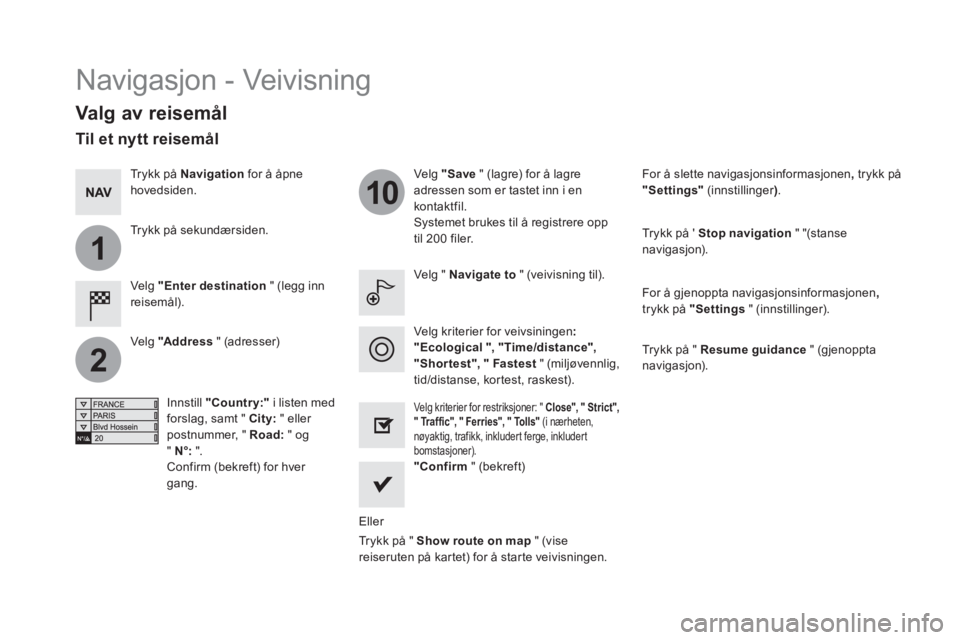 CITROEN DS5 HYBRID 2016  InstruksjonsbØker (in Norwegian) 1
2
10
  Navigasjon - Veivisning 
 
 
Valg av reisemål 
 
 
Velg  "Enter destination 
 " (legg inn 
reisemål).     
Velg  "Save 
 " (lagre) for å lagre 
adressen som er tastet inn i en 
kontaktfil.
