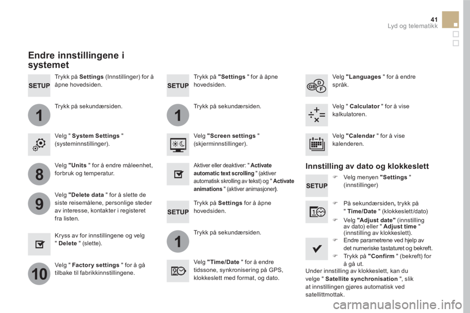 CITROEN DS5 HYBRID 2016  InstruksjonsbØker (in Norwegian) 11
1
8
9
10
41  Lyd og telematikk 
 
 
Trykk på  Settings 
 (Innstillinger) for å 
åpne hovedsiden.  
   
Trykk på  Settings 
 for å åpne 
hovedsiden.      
Trykk på  "Settings 
 " for å åpne