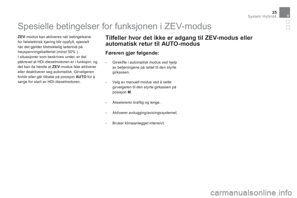 CITROEN DS5 HYBRID 2016  InstruksjonsbØker (in Norwegian) 25System Hybrid4
   
 
 
 
 
 
 
 
 
 
 
 
 
 
 
 
 
 
 
 
 
 
 
 
 
 
 
 
 
 
 
Spesielle betingelser for funksjonen i ZEV-modus  
 
 
 
ZEV 
-modus kan aktiveres når betingelsene 
for helelektrisk 