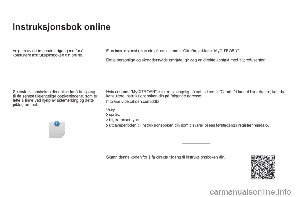 CITROEN DS5 HYBRID 2016  InstruksjonsbØker (in Norwegian)   Instruksjonsbok online  
 
 
Hvis arkfanen"MyCITROËN" ikke er tilgjengelig på nettsidene til "Citroën" i landet hvor du bor, kan du 
konsultere instruksjonsboken din på følgende adresse: 
  htt
