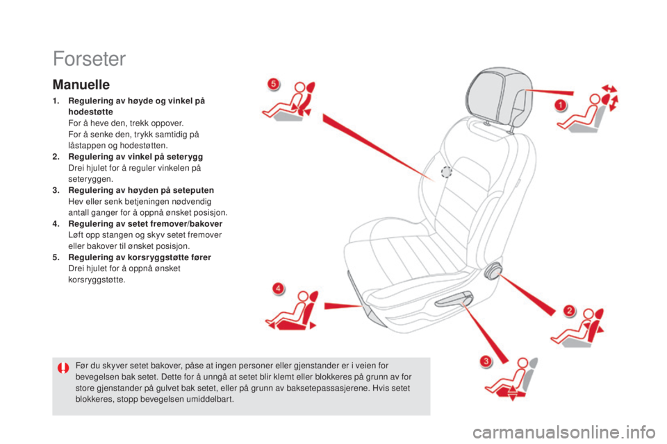 CITROEN DS5 HYBRID 2016 InstruksjonsbØker (in Norwegian) DS5_no_Chap03_confort_ed02-2015
Forseter
Manuelle
1. regulering av høyde og vinkel på
hodestøtte
F
or å heve den, trekk oppover.
F
or å senke den, trykk samtidig på
låstappen og hodestøt CITROEN DS5 HYBRID 2016 InstruksjonsbØker (in Norwegian) DS5_no_Chap03_confort_ed02-2015
Forseter
Manuelle
1. regulering av høyde og vinkel på
hodestøtte
F
or å heve den, trekk oppover.
F
or å senke den, trykk samtidig på
låstappen og hodestøt