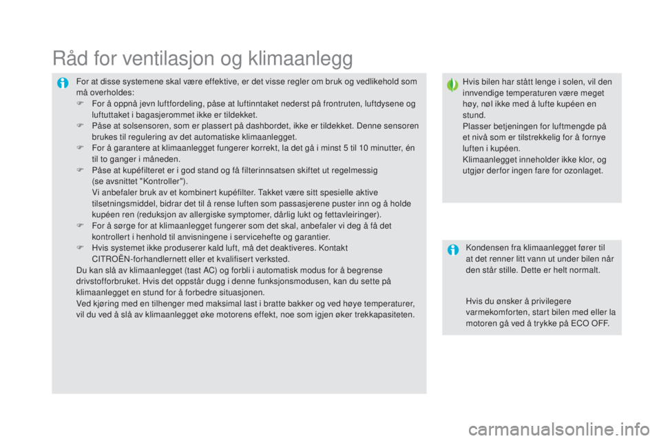 CITROEN DS5 HYBRID 2016 InstruksjonsbØker (in Norwegian) DS5_no_Chap03_confort_ed02-2015
For at disse systemene skal være effektive, er det visse regler om bruk og vedlikehold som
må overholdes:
F
F
or å oppnå jevn luftfordeling, påse at luftinntake CITROEN DS5 HYBRID 2016 InstruksjonsbØker (in Norwegian) DS5_no_Chap03_confort_ed02-2015
For at disse systemene skal være effektive, er det visse regler om bruk og vedlikehold som
må overholdes:
F
F
or å oppnå jevn luftfordeling, påse at luftinntake