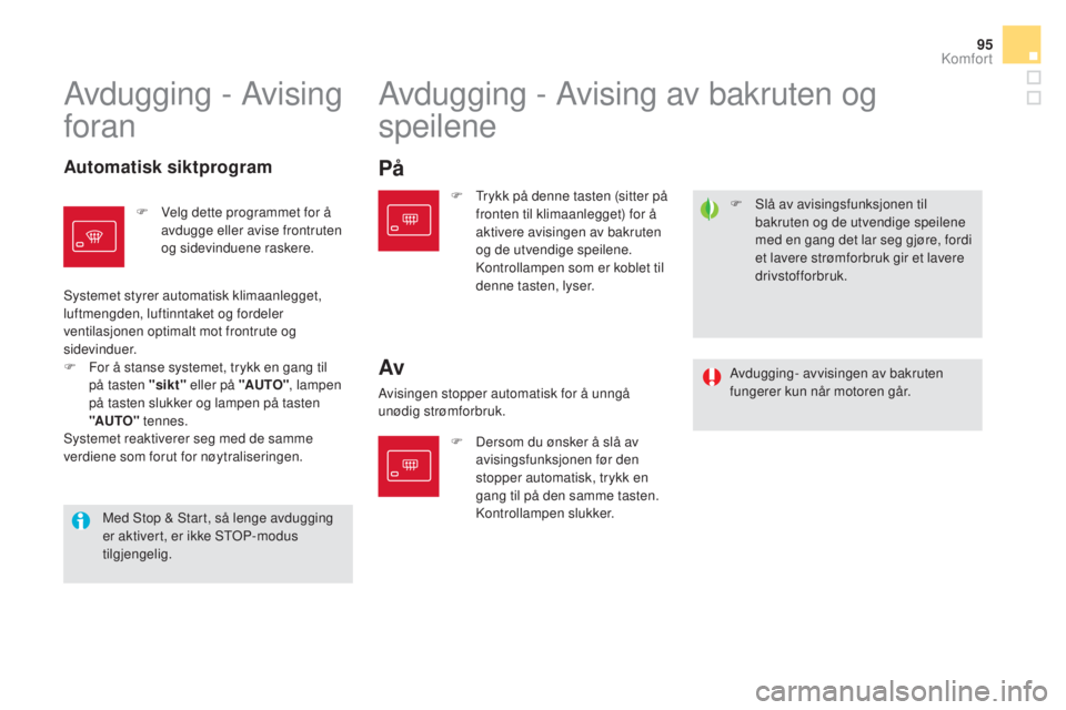 CITROEN DS5 HYBRID 2016 InstruksjonsbØker (in Norwegian) 95
DS5_no_Chap03_confort_ed02-2015
F Slå av avisingsfunksjonen til bakruten og de utvendige speilene
med en gang det lar seg gjøre, fordi
et lavere strømforbruk gir et lavere
drivstofforbruk.
Av CITROEN DS5 HYBRID 2016 InstruksjonsbØker (in Norwegian) 95
DS5_no_Chap03_confort_ed02-2015
F Slå av avisingsfunksjonen til bakruten og de utvendige speilene
med en gang det lar seg gjøre, fordi
et lavere strømforbruk gir et lavere
drivstofforbruk.
Av