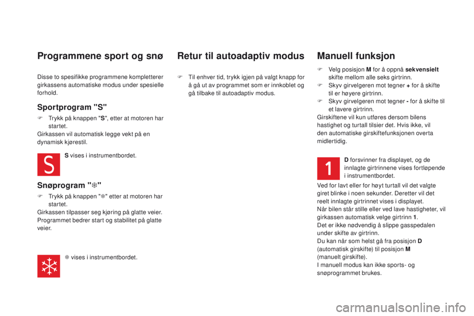 CITROEN DS5 HYBRID 2015  InstruksjonsbØker (in Norwegian) DS5_no_Chap04_conduite_ed01-2015
Manuell funksjon
F Velg posisjon M for å oppnå sekvensielt 
skifte mellom alle seks girtrinn.
F
 
S
 kyv girvelgeren mot tegner + for å skifte 
til er høyere girtr