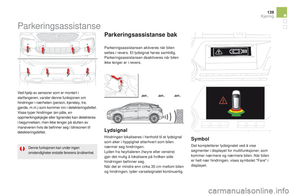 CITROEN DS5 HYBRID 2015  InstruksjonsbØker (in Norwegian) 139
DS5_no_Chap04_conduite_ed01-2015
Ved hjelp av sensorer som er montert i 
støtfangeren, varsler denne funksjonen om 
hindringer i nærheten (person, kjøretøy, tre, 
gjerde, m.m.) som kommer inn 