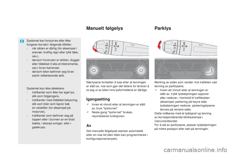 CITROEN DS5 HYBRID 2015  InstruksjonsbØker (in Norwegian) DS5_no_Chap05_visibilite_ed01-2015
Parklys
Merking av siden som vender mot trafikken ved 
tenning av parklysene.
F 
I
 nnen ett minutt etter at tenningen er 
slått av, trykk lysbetjeningen oppover 
e