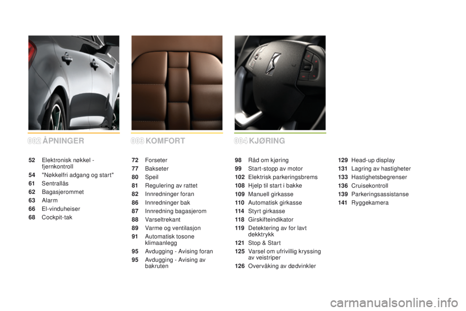 CITROEN DS5 HYBRID 2015  InstruksjonsbØker (in Norwegian) 002003004
DS5_no_Chap00a_sommaire_ed01-2015
KOMFORT
ÅPNINGeR KJØRING
72 Forseter
77
 

Bakseter
80
 

Speil
81
 R

egulering av rattet
82
 I

nnredninger foran
86
 I

nnredninger bak
87
 I

nnrednin