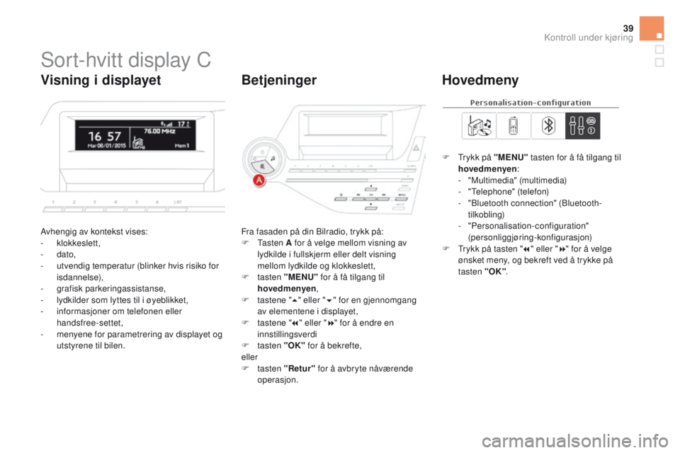 CITROEN DS5 HYBRID 2015  InstruksjonsbØker (in Norwegian) 39
DS5_no_Chap01_controle-de-marche_ed01-2015
Sort-hvitt display C
Avhengig av kontekst vises:
- klokkeslett,
-
 

dato,
-
 
u
 tvendig temperatur (blinker hvis risiko for 
isdannelse),
-
 g

rafisk p