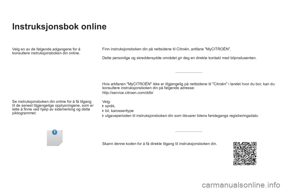 CITROEN DS5 HYBRID 2015  InstruksjonsbØker (in Norwegian)   Instruksjonsbok online  
 
 
Hvis arkfanen "MyCITROËN" ikke er tilgjengelig på nettsidene til "Citroën" i landet hvor du bor, kan du 
konsultere instruksjonsboken din på følgende adresse: 
  ht
