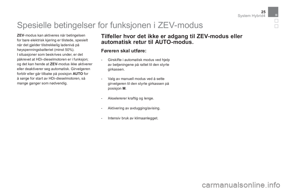 CITROEN DS5 HYBRID 2015  InstruksjonsbØker (in Norwegian) 25System Hybrid4
   
 
 
 
 
 
 
 
 
 
 
 
 
 
 
 
 
 
 
 
 
 
 
 
 
 
 
 
 
 
 
Spesielle betingelser for funksjonen i ZEV-modus  
 
 
 
ZEV 
-modus kan aktiveres når betingelsen 
for bare elektrisk