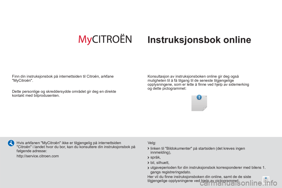 CITROEN DS5 HYBRID 2013  InstruksjonsbØker (in Norwegian)   Instruksjonsbok online
 
 
Konsultasjon av instruksjonsboken online gir deg også 
muligheten til å få tilgang til de seneste tilgjengelige 
opplysningene, som er lette å ﬁ nne ved hjelp av sid