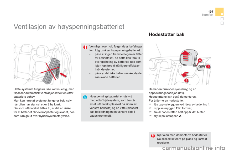 CITROEN DS5 HYBRID 2013  InstruksjonsbØker (in Norwegian) 107
Komfor t
  De har en bruksposisjon (høy) og en oppbevaringsposisjon (lav).Hodestøttene kan også demonteres.
For å fjerne en hodestøtte:�)    lås opp seteryggen ved hjelp av betjening 1 . �) 