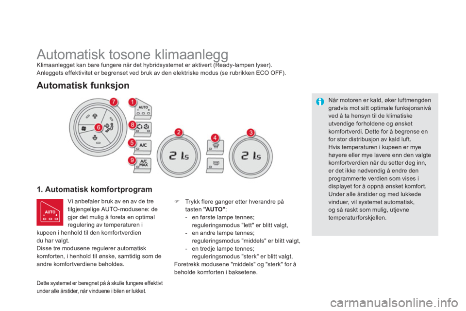 CITROEN DS5 HYBRID 2013  InstruksjonsbØker (in Norwegian)    
 
 
 
Automatisk tosone klimaanlegg 
1. Automatisk komfor tprogram 
 
Vi anbefaler bruk av en av de tre 
tilgjengelige AUTO-modusene: de gjør det mulig å foreta en optimal
regulering av temperat