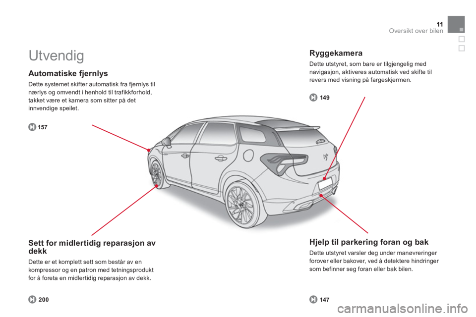 CITROEN DS5 HYBRID 2013 InstruksjonsbØker (in Norwegian) Oversikt over bilen
Automatiske fjernlys
Dette systemet skifter automatisk fra fjernlys til nærlys og omvendt i henhold til trafikkforhold,
takket være et kamera som sitter på det
innvendi
CITROEN DS5 HYBRID 2013 InstruksjonsbØker (in Norwegian) Oversikt over bilen
Automatiske fjernlys
Dette systemet skifter automatisk fra fjernlys til nærlys og omvendt i henhold til trafikkforhold,
takket være et kamera som sitter på det
innvendi