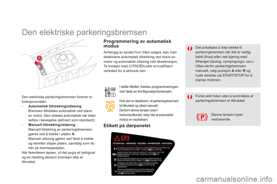 CITROEN DS5 HYBRID 2013  InstruksjonsbØker (in Norwegian)    
Det anbefales å ikke trekke tilparkeringbremsen når det er veldig kaldt (frost) eller ved kjøring med tilhenger (tauing, campingvogn, osv.) 
Utløs derfor parkeringsbremsen manuelt, velg posisj