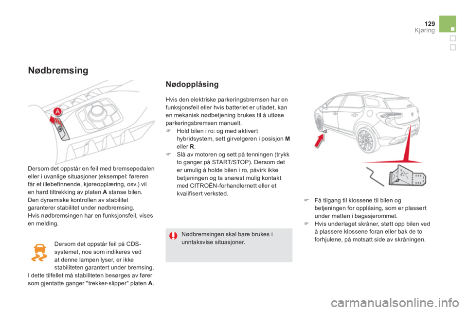 CITROEN DS5 HYBRID 2013 InstruksjonsbØker (in Norwegian) 129Kjøring
Nødbremsing
Dersom det oppstår en feil med bremsepedalen eller i uvanlige situasjoner (eksempel: føreren
får et illebefinnende, kjøreopplæring, osv.) vilen hard tiltrekking CITROEN DS5 HYBRID 2013 InstruksjonsbØker (in Norwegian) 129Kjøring
Nødbremsing
Dersom det oppstår en feil med bremsepedalen eller i uvanlige situasjoner (eksempel: føreren
får et illebefinnende, kjøreopplæring, osv.) vilen hard tiltrekking
