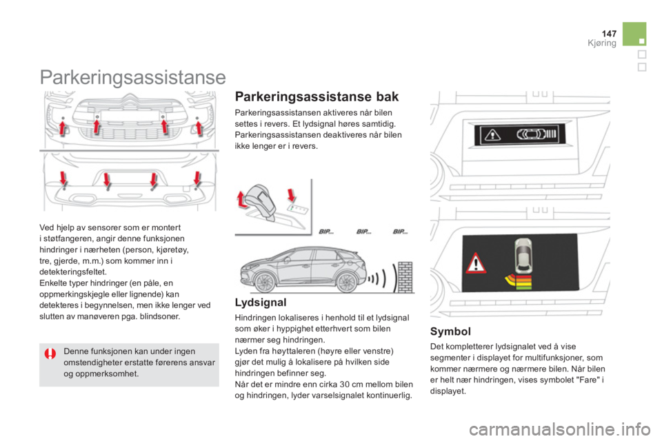 CITROEN DS5 HYBRID 2013  InstruksjonsbØker (in Norwegian) 147Kjøring
  Ved hjelp av sensorer som er montert 
i støtfangeren, angir denne funksjonenhindringer i nærheten (person, kjøretøy, 
tre, gjerde, m.m.) som kommer inn i 
detekteringsfeltet. 
  Enke